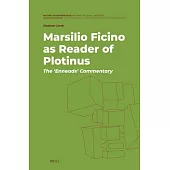 Marsilio Ficino as Reader of Plotinus: The ’Enneads’ Commentary