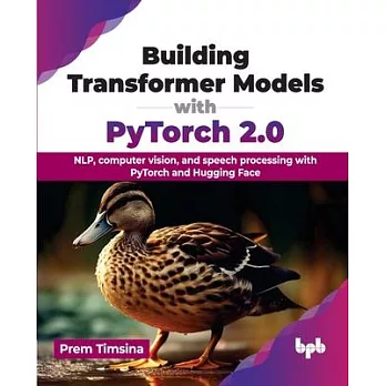 Building Transformer Models with PyTorch 2.0: NLP, computer vision, and speech processing with PyTorch and Hugging Face (English Edition)