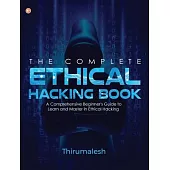 The Complete Ethical Hacking Book: A Comprehensive Beginner’s Guide to Learn and Master in Ethical Hacking