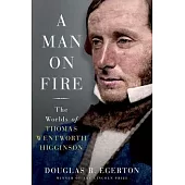 A Man on Fire: The Worlds of Thomas Wentworth Higginson
