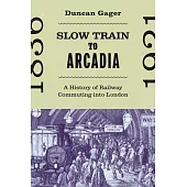 Slow Train to Arcadia: A History of Railway Commuting Into London
