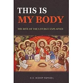 This Is My Body: The Rite of The Liturgy Explained