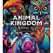 Animal Kingdom Coloring Book: Color Nature’s Most Remarkable Creatures