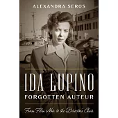 Ida Lupino, Forgotten Auteur: From Film Noir to the Director’s Chair
