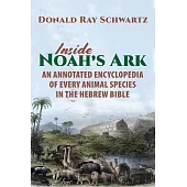 Inside Noah’s Ark: An Annotated Encyclopedia of Every Animal Species in the Hebrew Bible