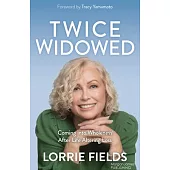 Twice Widowed: Coming Into Wholeness After Life Altering Loss