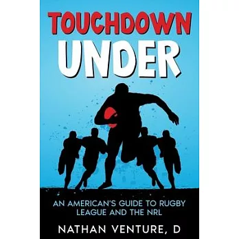 Touchdown Under: An American’s Guide to Rugby League and the NRL