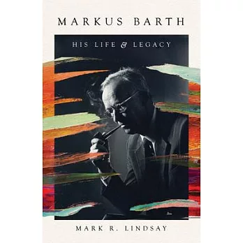Markus Barth: His Life and Legacy