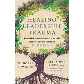 Healing Leadership Trauma: Finding Emotional Health and Helping Others Flourish