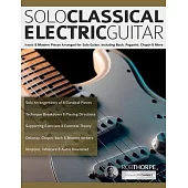Solo Classical Electric Guitar: Iconic & Modern Pieces Arranged for Solo Guitar, Including Bach, Paganini, Chopin & More