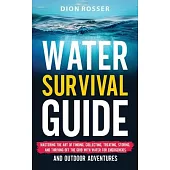 Water Survival Guide: Mastering the Art of Finding, Collecting, Treating, Storing, and Thriving Off the Grid with Water for Emergencies and