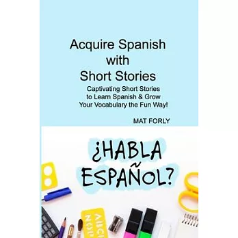 Acquire Spanish with Short Stories: Captivating Short Stories to Learn Spanish & Grow Your Vocabulary the Fun Way!