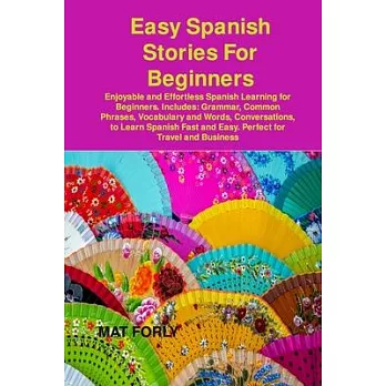 Easy Spanish Stories For Beginners: Enjoyable and Effortless Spanish Learning for Beginners. Includes: Grammar, Common Phrases, Vocabulary and Words,