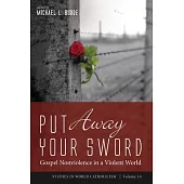 Put Away Your Sword: Gospel Nonviolence in a Violent World