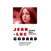 Jean-Luc Godard: The Passion of Cinema/ La Passion du Cinéma: Volume 1: To 1968