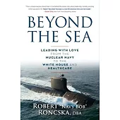 Beyond the Sea: Leading with Love from the Nuclear Navy to the White House and Healthcare