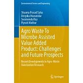 Agro Waste to Microbe Assisted Value Added Product: Challenges and Future Prospects: Recent Developments in Agro-Waste Valorization Research