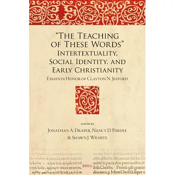 ＂The Teaching of These Words＂ Intertextuality, Social Identity, and Early Christianity: Essays in Honor of Clayton N. Jefford