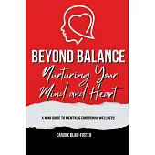 Beyond Balance: Nurturing Your Mind and Heart: A MINI GUIDE TO MENTAL AND EMOTIONAL WELLNESS