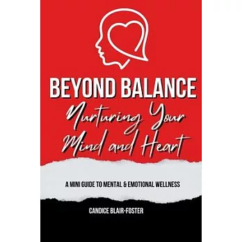 Beyond Balance: Nurturing Your Mind and Heart: A MINI GUIDE TO MENTAL AND EMOTIONAL WELLNESS