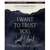 I Want to Trust You, But I Don’t Bible Study Guide Plus Streaming Video: Moving Forward When You’re Skeptical of Others, Afraid of What God Will Allow