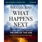 What Happens Next Bible Study Guide Plus Streaming Video: A Traveler’s Guide Through the End of This Age