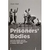 Prisoners’ Bodies: Activism, Health, and the Prisoners’ Rights Movement in Ireland, 1972-1985