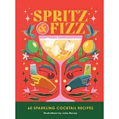 Spritz and Fizz: 60 Cocktail Recipes to Pop the Bubbles