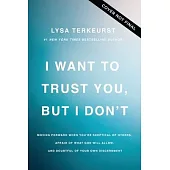 I Want to Trust You, But I Don’t: Moving Forward When You’re Skeptical of Others, Afraid of What God Will Allow, and Doubtful of Your Own Discernment