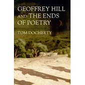 Geoffrey Hill and the Ends of Poetry