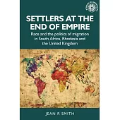 Settlers at the End of Empire: Race and the Politics of Migration in South Africa, Rhodesia and the United Kingdom