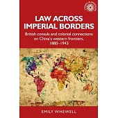 Law Across Imperial Borders: British Consuls and Colonial Connections on China’s Western Frontiers, 1880-1943