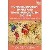 Humanitarianism, Empire and Transnationalism, 1760-1995: Selective Humanity in the Anglophone World