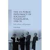 Us Public Diplomacy in Socialist Yugoslavia, 1950-70: Soft Culture, Cold Partners
