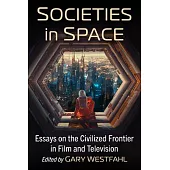 Societies in Space: Essays on a Civilized Frontier in Film and Television