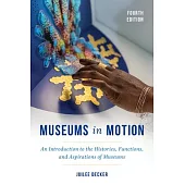 Museums in Motion: An Introduction to the History, Functions, and Aspirations of Museums