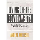 Living Off the Government?: Race, Gender, and the Politics of Welfare