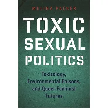 Toxic Sexual Politics: Toxicology, Environmental Poisons, and Queer Feminist Futures