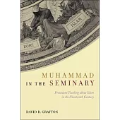 Muhammad in the Seminary: Protestant Teaching about Islam in the Nineteenth Century
