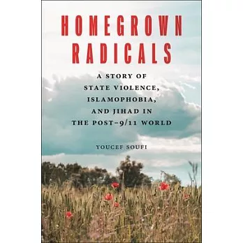 Homegrown Radicals: A Story of State Violence, Islamophobia, and Jihad in the Post-9/11 World
