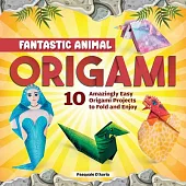 Fantastic Animal Origami: 10 Amazingly Easy Origami Projects to Fold and Enjoy