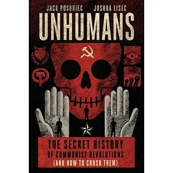 Unhumans: The Secret History of Communist Revolutions (and How to Crush Them)