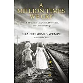 A Million Times We Cry: A Memoir of Loss, Grief, Depression, and Ultimately Hope