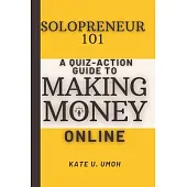 Solopreneur 101: A Quiz-Action Guide to Making Money Online