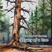Legacy of a Tree: Woodland of Wonders Series: Captivating poetry and stunning illustrations share the continued importance of a tree, ev