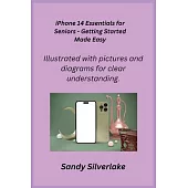 iPhone 14 Essentials for Seniors - Getting Started Made Easy: Illustrated with pictures and diagrams for clear understanding.