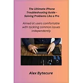 The Ultimate iPhone Troubleshooting Guide - Solving Problems Like a Pro: Aimed at users comfortable with tackling common issues independently.