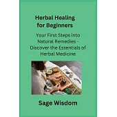 Herbal Healing for Beginners: Your First Steps into Natural Remedies - Discover the Essentials of Herbal Medicine