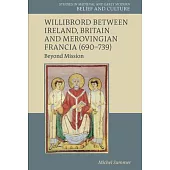 Willibrord Between Ireland, Britain and Merovingian Francia (690-739): Beyond Mission