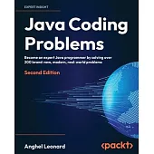 Java Coding Problems - Second Edition: Become an expert Java programmer by solving over 200 brand-new, modern, real-world problems